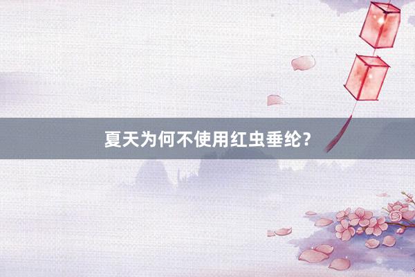 夏天为何不使用红虫垂纶?